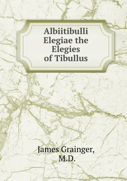 Обложка книги Albiitibulli Elegiae the Elegies of Tibullus, James Grainger