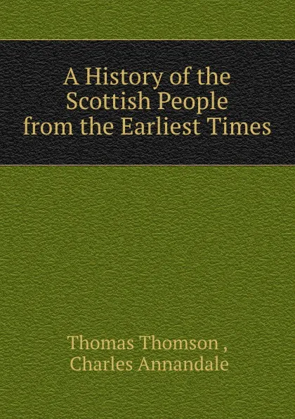 Обложка книги A History of the Scottish People from the Earliest Times, Thomas Thomson