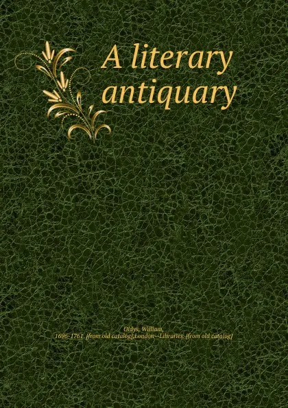 Обложка книги A literary antiquary, William Oldys