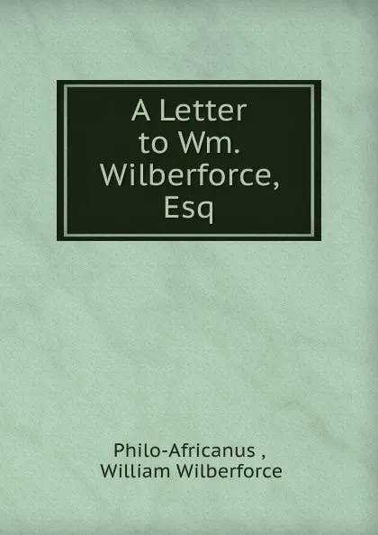 Обложка книги A Letter to Wm. Wilberforce, Esq., Philo-Africanus