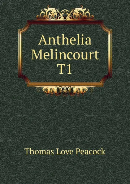 Обложка книги Anthelia Melincourt T1, Peacock Thomas Love