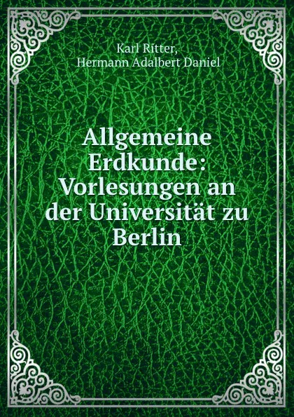 Обложка книги Allgemeine Erdkunde: Vorlesungen an der Universitat zu Berlin, Karl Ritter