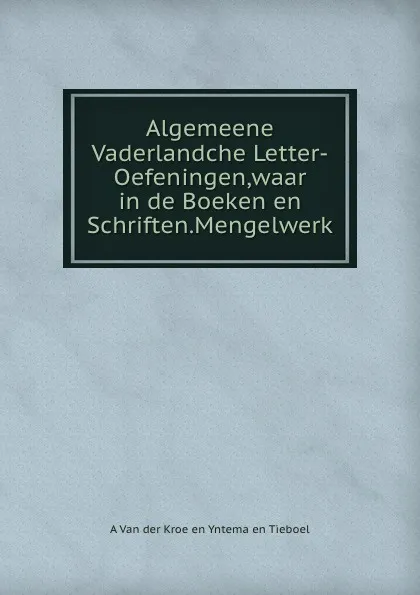 Обложка книги Algemeene Vaderlandche Letter-Oefeningen,waar in de Boeken en Schriften.Mengelwerk., A. van der Kroe