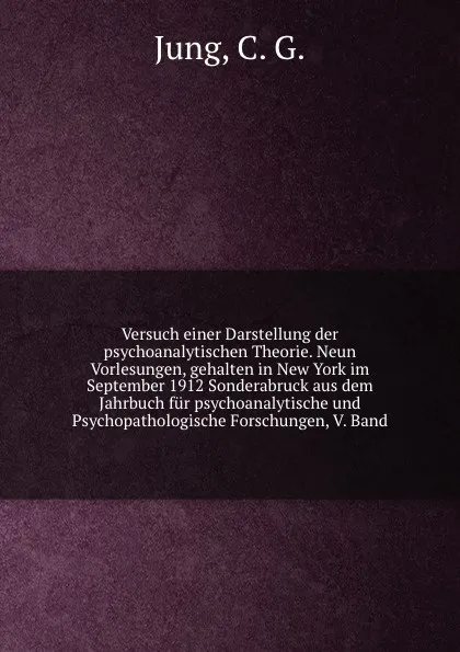 Обложка книги Versuch einer Darstellung der psychoanalytischen Theorie. Neun Vorlesungen, gehalten in New York im September 1912 Sonderabruck aus dem Jahrbuch fur psychoanalytische und Psychopathologische Forschungen, V. Band, C.G. Jung