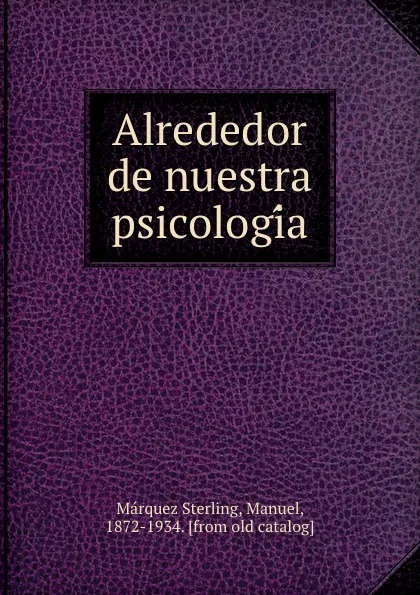 Обложка книги Alrededor de nuestra psicologia, Márquez Sterling