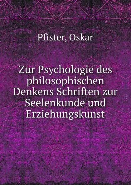 Обложка книги Zur Psychologie des philosophischen Denkens Schriften zur Seelenkunde und Erziehungskunst, Oskar Pfister