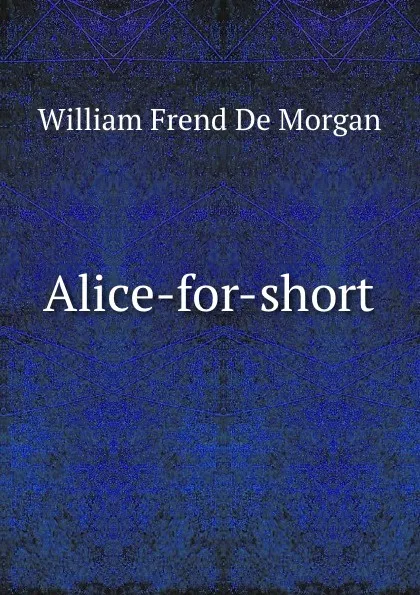 Обложка книги Alice-for-short, William Frend de Morgan