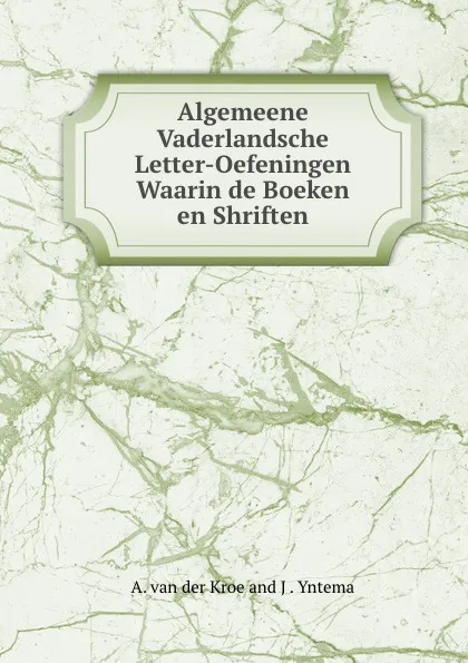 Обложка книги Algemeene Vaderlandsche Letter-Oefeningen Waarin de Boeken en Shriften, A. Van der Kroe en Tieboel