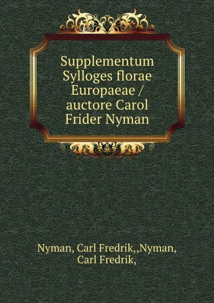 Обложка книги Supplementum Sylloges florae Europaeae /auctore Carol Frider Nyman., Carl Fredrik Nyman