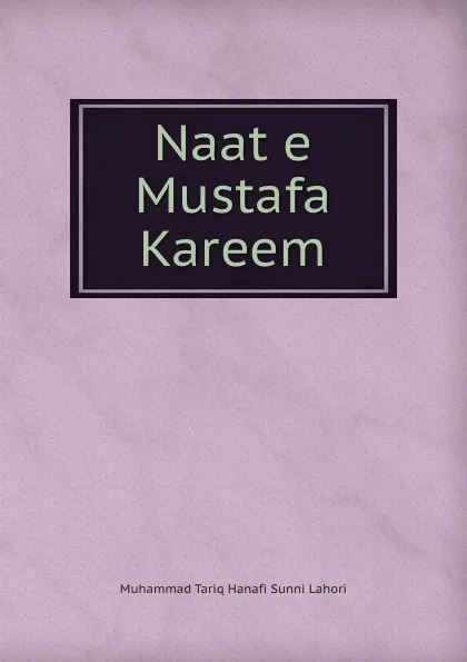 Обложка книги Naat e Mustafa  Kareem, Muhammad Tariq Hanafi Sunni Lahori