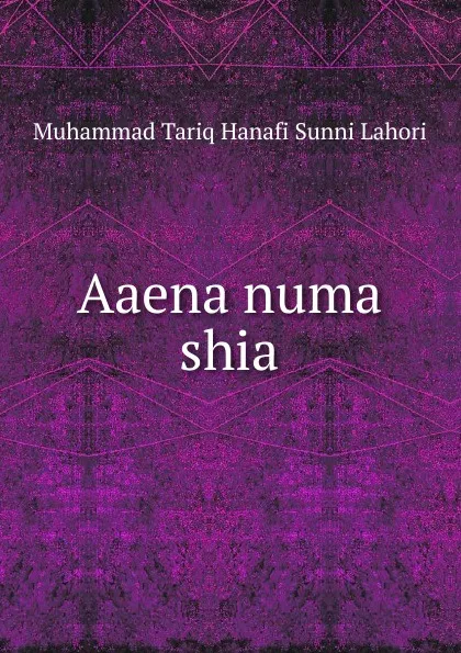 Обложка книги Aaena numa shia., Muhammad Tariq Hanafi Sunni Lahori