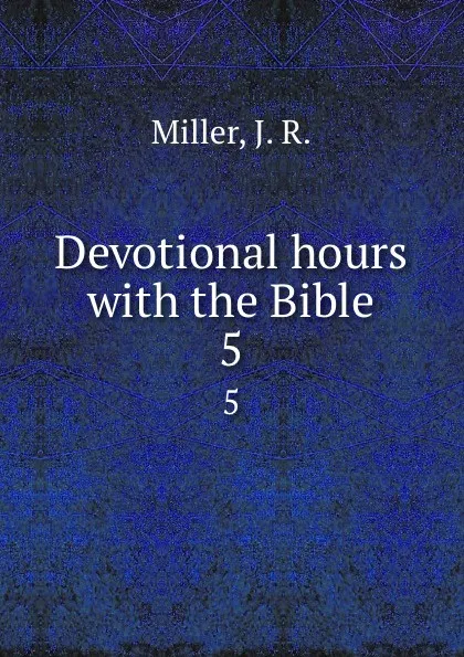 Обложка книги Devotional hours with the Bible. 5, J.R. Miller