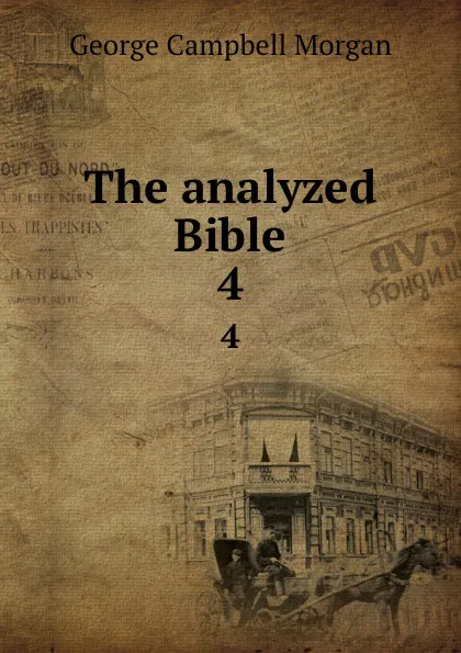 Обложка книги The analyzed Bible. 4, G. Campbell Morgan