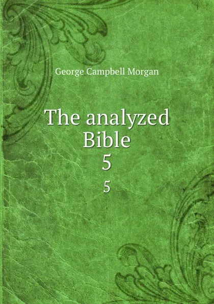 Обложка книги The analyzed Bible. 5, G. Campbell Morgan