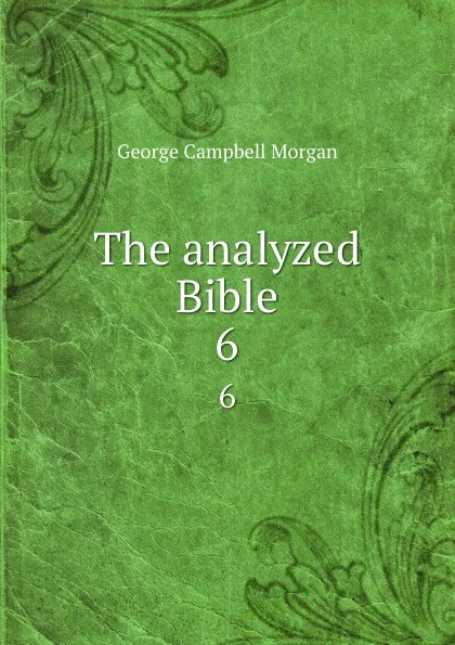 Обложка книги The analyzed Bible. 6, G. Campbell Morgan