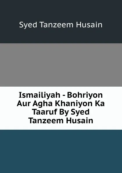 Обложка книги Ismailiyah - Bohriyon Aur Agha Khaniyon Ka Taaruf By Syed Tanzeem Husain, Syed Tanzeem Husain