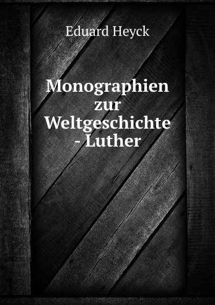 Обложка книги Monographien zur Weltgeschichte - Luther, Eduard Heyck