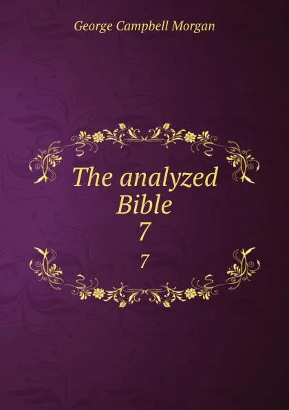 Обложка книги The analyzed Bible. 7, G. Campbell Morgan