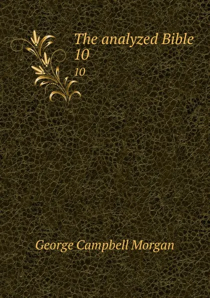 Обложка книги The analyzed Bible. 10, G. Campbell Morgan