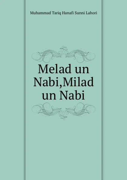 Обложка книги Melad un Nabi,Milad un Nabi, Muhammad Tariq Hanafi Sunni Lahori