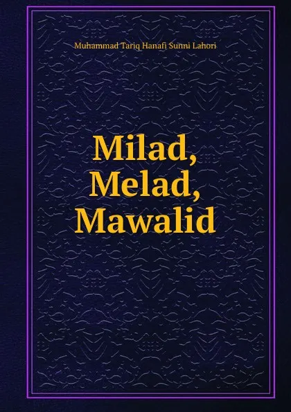 Обложка книги Milad,Melad,Mawalid, Muhammad Tariq Hanafi Sunni Lahori