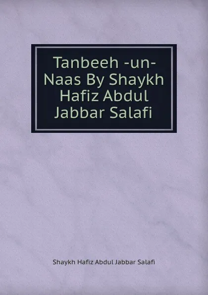 Обложка книги Tanbeeh -un- Naas By Shaykh Hafiz Abdul Jabbar Salafi, Shaykh Hafiz Abdul Jabbar Salafi