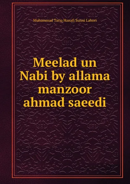 Обложка книги Meelad un Nabi by allama manzoor ahmad saeedi, Muhammad Tariq Hanafi Sunni Lahori