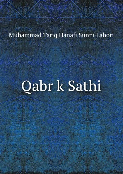 Обложка книги Qabr k Sathi., Muhammad Tariq Hanafi Sunni Lahori