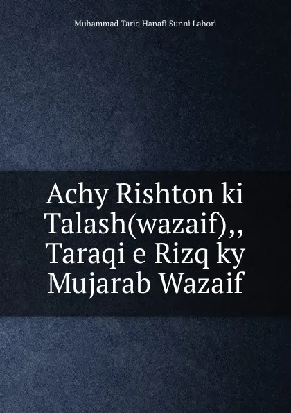 Обложка книги Achy Rishton ki Talash(wazaif),,Taraqi e Rizq ky Mujarab Wazaif, Muhammad Tariq Hanafi Sunni Lahori