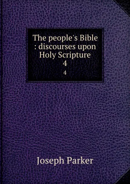 Обложка книги The people.s Bible : discourses upon Holy Scripture. 4, Joseph Parker