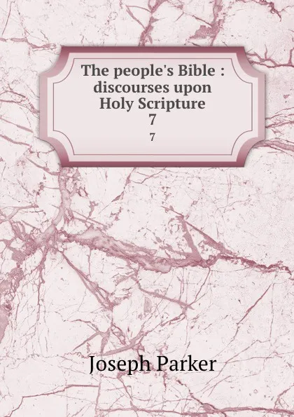 Обложка книги The people.s Bible : discourses upon Holy Scripture. 7, Joseph Parker