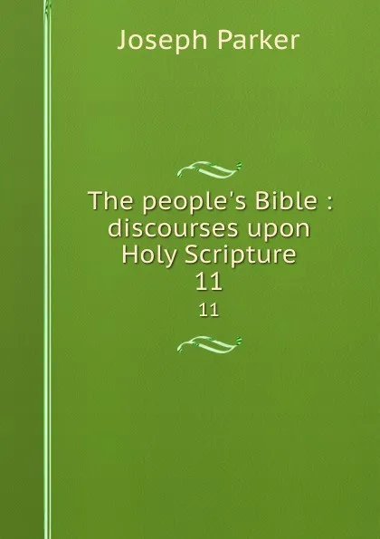 Обложка книги The people.s Bible : discourses upon Holy Scripture. 11, Joseph Parker