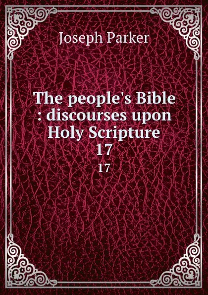 Обложка книги The people.s Bible : discourses upon Holy Scripture. 17, Joseph Parker