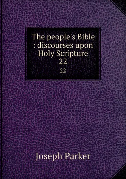 Обложка книги The people.s Bible : discourses upon Holy Scripture. 22, Joseph Parker