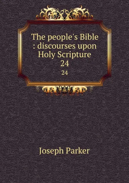 Обложка книги The people.s Bible : discourses upon Holy Scripture. 24, Joseph Parker