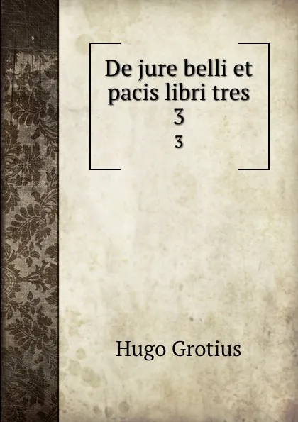 Обложка книги De jure belli et pacis libri tres. 3, Hugo Grotius