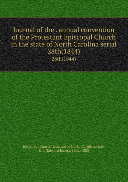 Обложка книги Journal of the . annual convention of the Protestant Episcopal Church in the state of North Carolina serial. 28th(1844), Edward Jones Hale