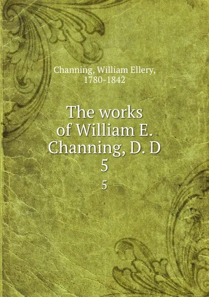 Обложка книги The works of William E. Channing, D. D. 5, William Ellery Channing