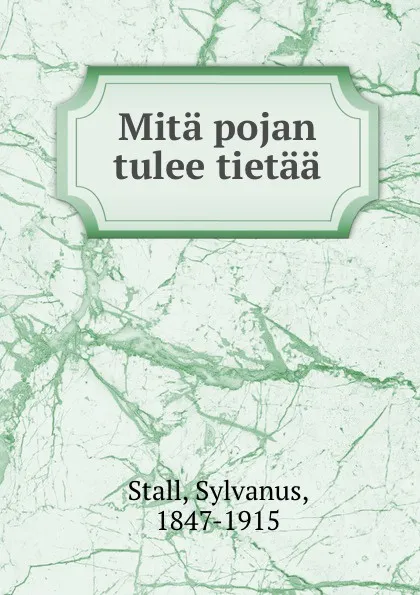 Обложка книги Mita pojan tulee tietaa, Sylvanus Stall