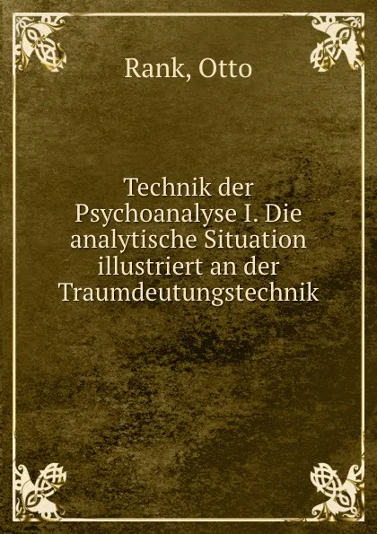 Обложка книги Technik der Psychoanalyse I. Die analytische Situation illustriert an der Traumdeutungstechnik, Otto Rank