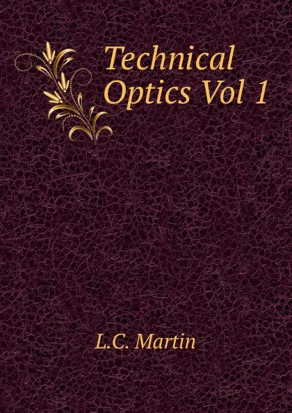 Обложка книги Technical Optics Vol 1, L.C. Martin