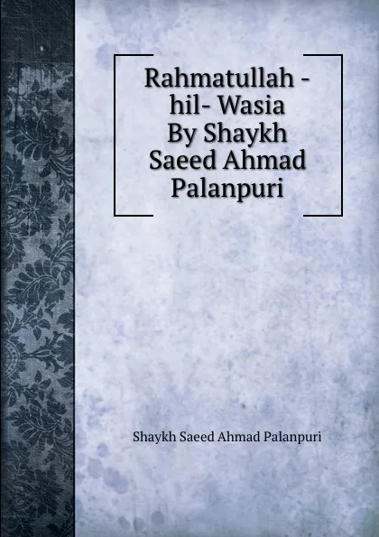 Обложка книги Rahmatullah -hil- Wasia By Shaykh Saeed Ahmad Palanpuri, Shaykh Saeed Ahmad Palanpuri