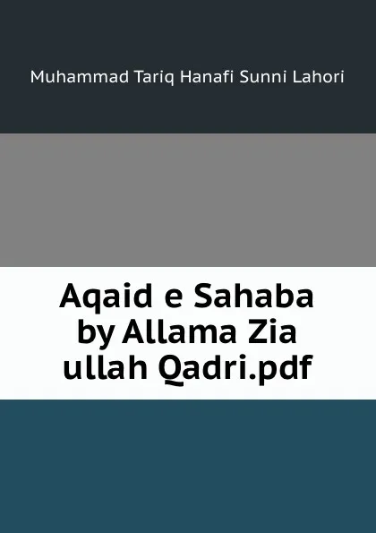 Обложка книги Aqaid e Sahaba by Allama Zia ullah Qadri.pdf, Muhammad Tariq Hanafi Sunni Lahori