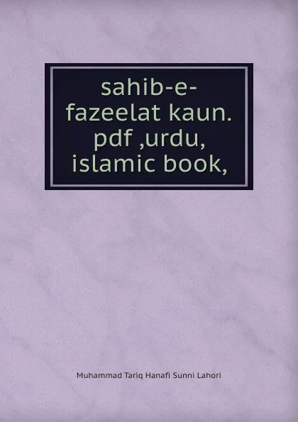 Обложка книги sahib-e-fazeelat kaun.pdf ,urdu,islamic book,, Muhammad Tariq Hanafi Sunni Lahori