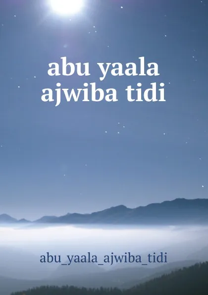 Обложка книги abu yaala ajwiba tidi, Abu Yaala Ajwiba Tidi