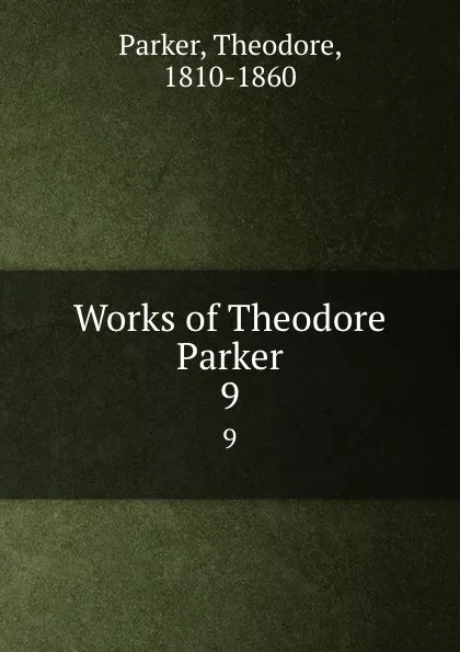 Обложка книги Works of Theodore Parker. 9, Theodore Parker