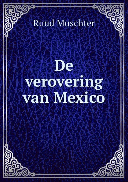 Обложка книги De verovering van Mexico, Ruud Muschter