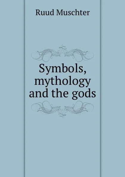 Обложка книги Symbols, mythology and the gods, Ruud Muschter