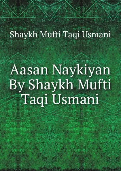 Обложка книги Aasan Naykiyan By Shaykh Mufti Taqi Usmani, Shaykh Mufti Taqi Usmani