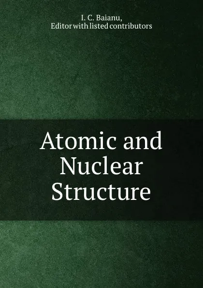 Обложка книги Atomic and Nuclear Structure, I.C. Baianu